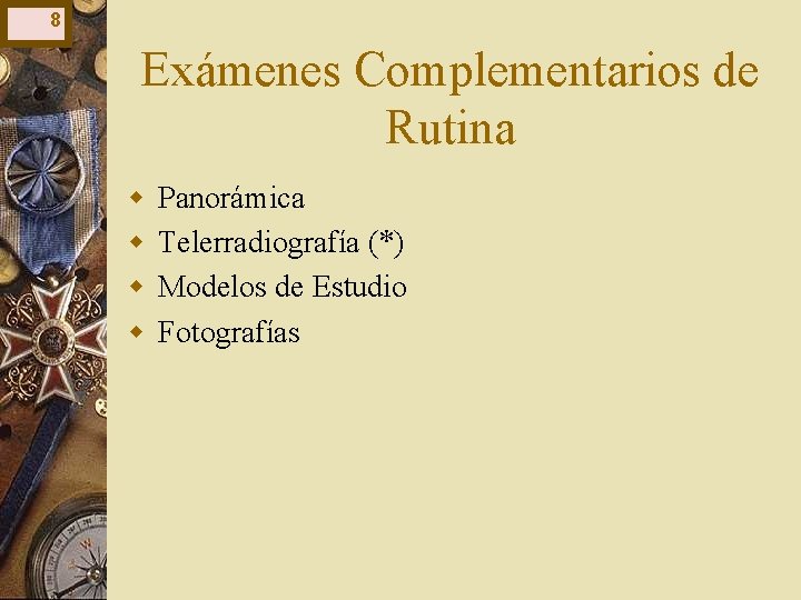 8 Exámenes Complementarios de Rutina w w Panorámica Telerradiografía (*) Modelos de Estudio Fotografías 8 Exámenes Complementarios de Rutina w w Panorámica Telerradiografía (*) Modelos de Estudio Fotografías