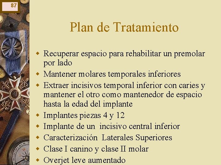 87 Plan de Tratamiento w Recuperar espacio para rehabilitar un premolar por lado w 87 Plan de Tratamiento w Recuperar espacio para rehabilitar un premolar por lado w