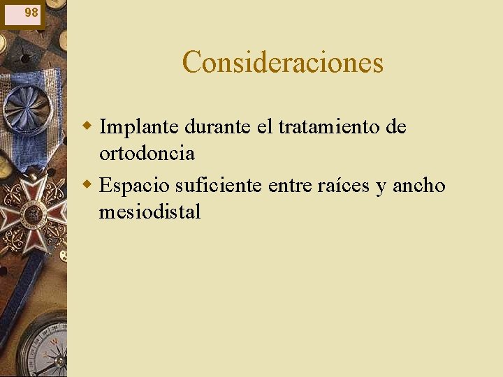 98 Consideraciones w Implante durante el tratamiento de ortodoncia w Espacio suficiente entre raíces 98 Consideraciones w Implante durante el tratamiento de ortodoncia w Espacio suficiente entre raíces