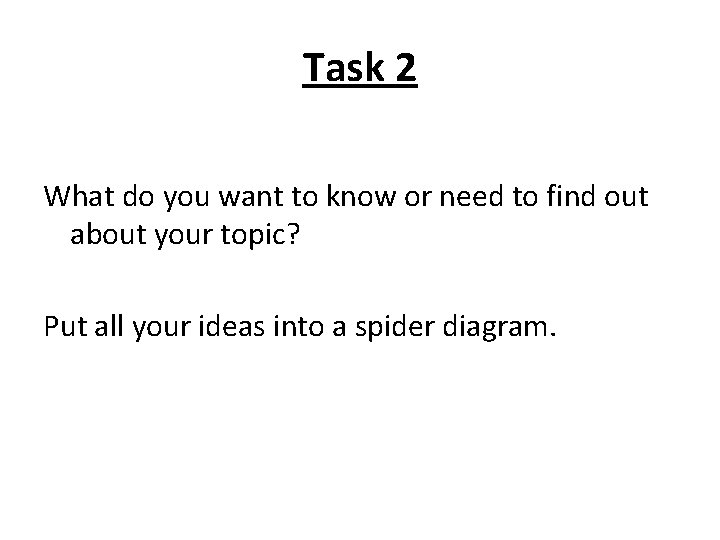 Task 2 What do you want to know or need to find out about