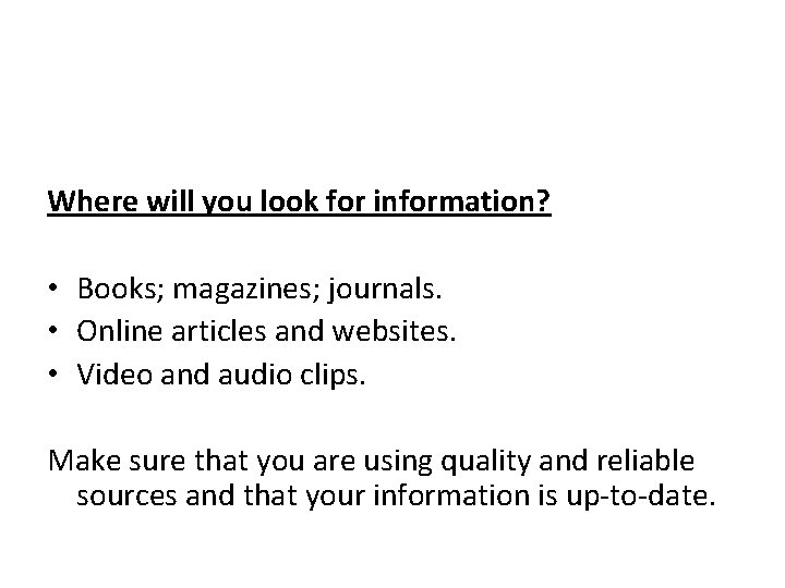 Where will you look for information? • Books; magazines; journals. • Online articles and