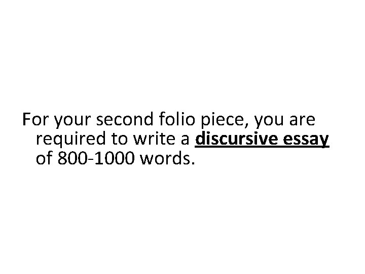 For your second folio piece, you are required to write a discursive essay of