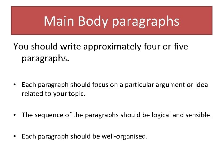 Main Body paragraphs You should write approximately four or five paragraphs. • Each paragraph