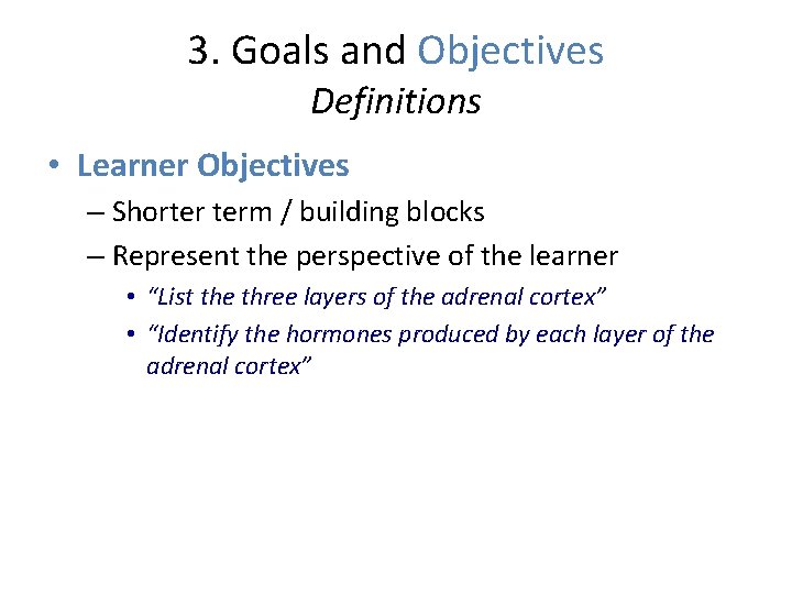 3. Goals and Objectives Definitions • Learner Objectives – Shorter term / building blocks