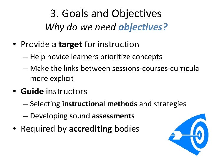 3. Goals and Objectives Why do we need objectives? • Provide a target for