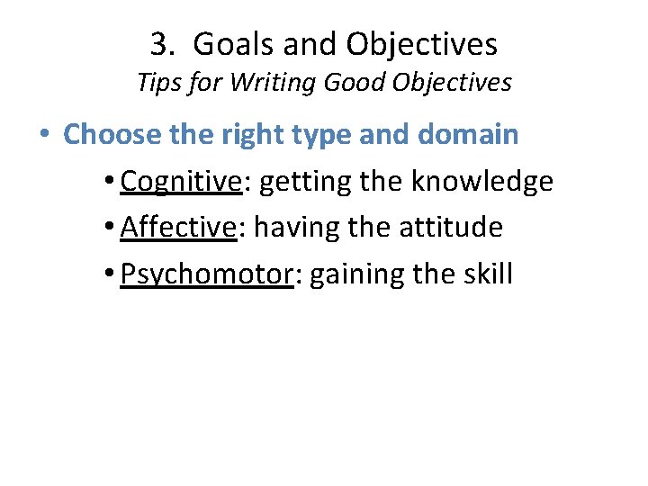 3. Goals and Objectives Tips for Writing Good Objectives • Choose the right type