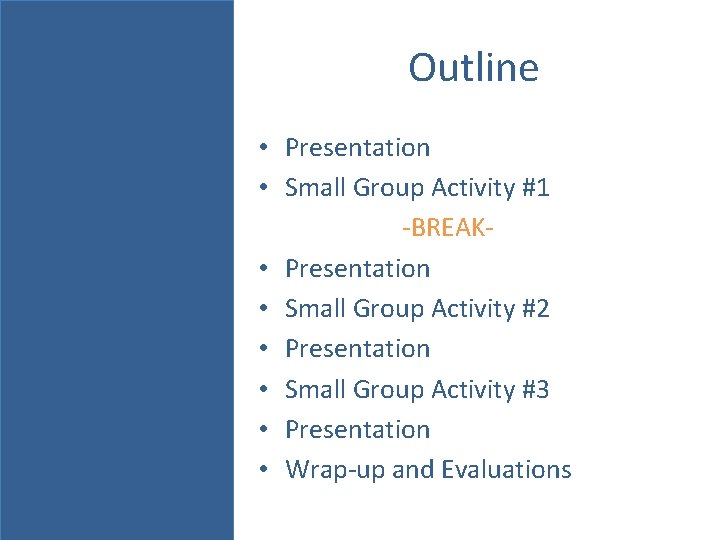 Outline • Presentation • Small Group Activity #1 -BREAK • Presentation • Small Group