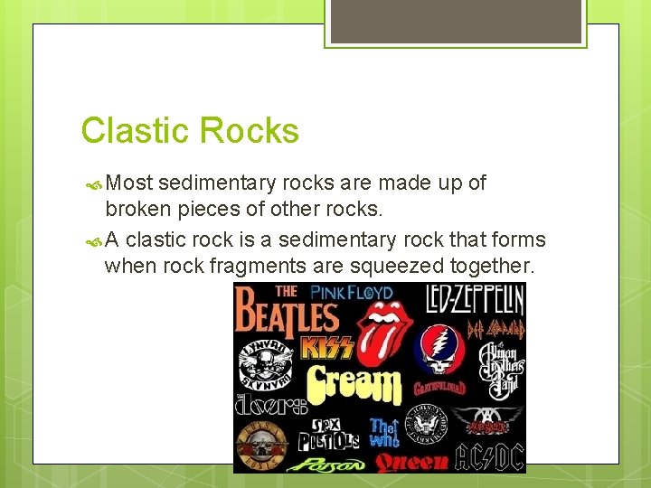 Clastic Rocks Most sedimentary rocks are made up of broken pieces of other rocks.