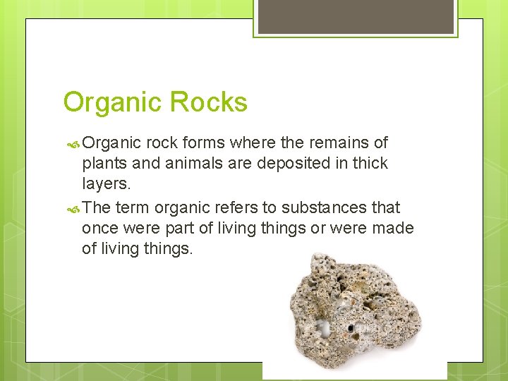 Organic Rocks Organic rock forms where the remains of plants and animals are deposited