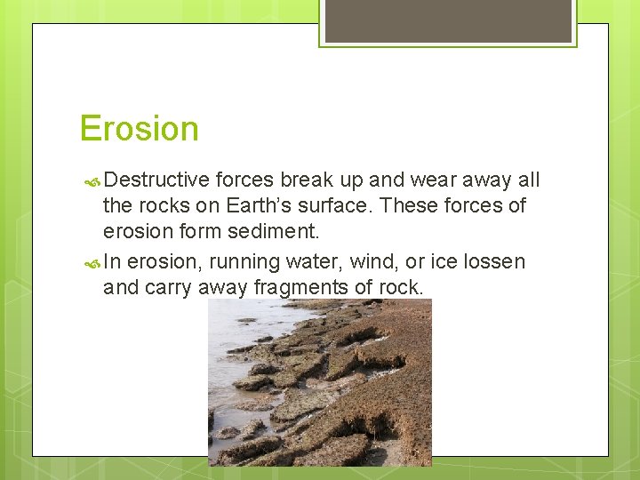 Erosion Destructive forces break up and wear away all the rocks on Earth’s surface.