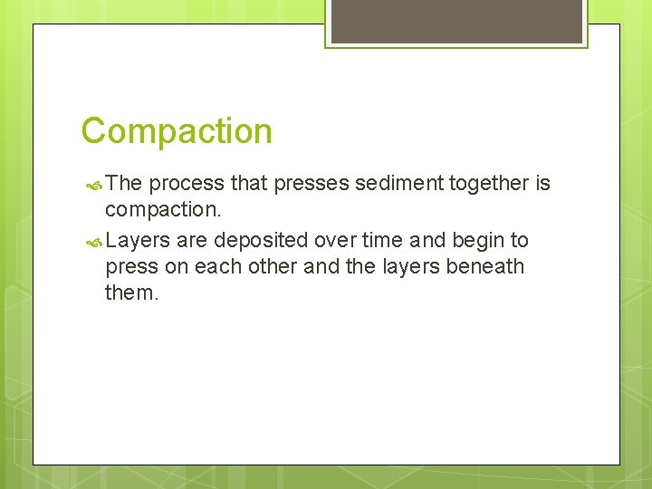 Compaction The process that presses sediment together is compaction. Layers are deposited over time