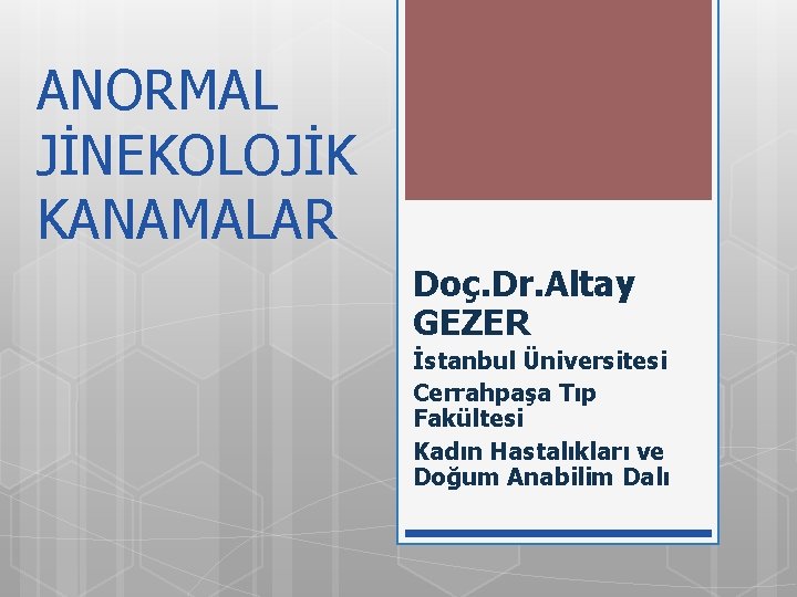 ANORMAL JİNEKOLOJİK KANAMALAR Doç. Dr. Altay GEZER İstanbul Üniversitesi Cerrahpaşa Tıp Fakültesi Kadın Hastalıkları