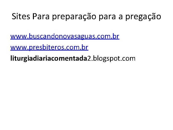 Sites Para preparação para a pregação www. buscandonovasaguas. com. br www. presbiteros. com. br