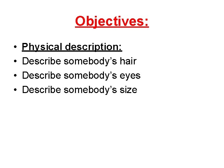 Objectives: • • Physical description: Describe somebody’s hair Describe somebody’s eyes Describe somebody’s size