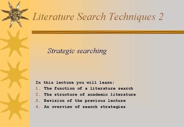 Literature Search Techniques 2 Strategic searching In 1. 2. 3. 4. this lecture you