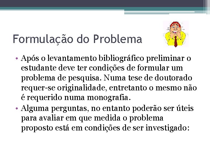 Formulação do Problema • Após o levantamento bibliográfico preliminar o estudante deve ter condições