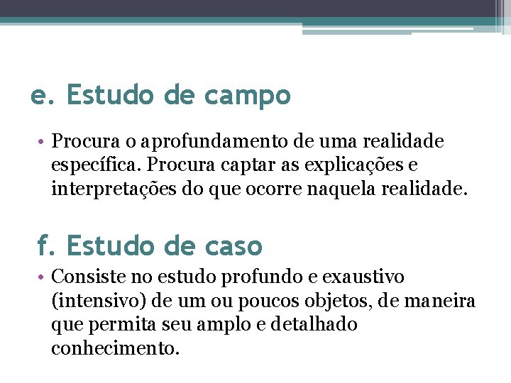 e. Estudo de campo • Procura o aprofundamento de uma realidade específica. Procura captar