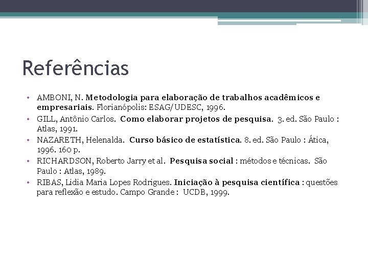 Referências • AMBONI, N. Metodologia para elaboração de trabalhos acadêmicos e empresariais. Florianópolis: ESAG/UDESC,