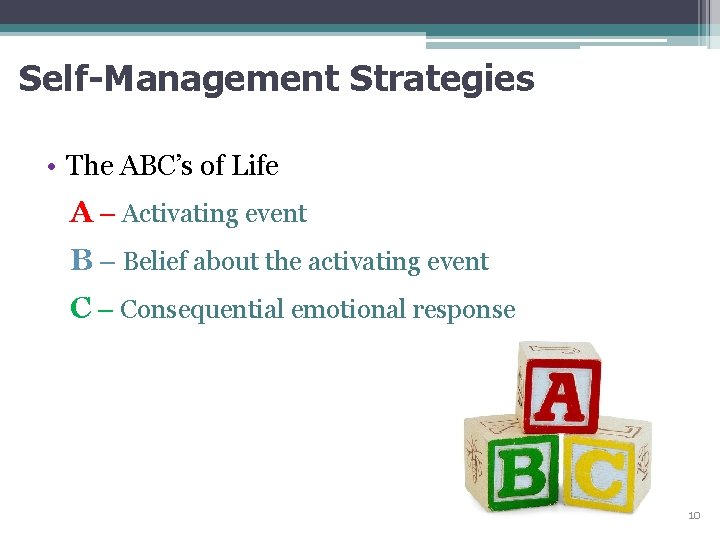 Self-Management Strategies • The ABC’s of Life A – Activating event B – Belief