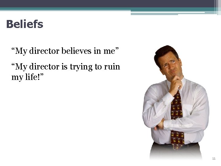 Beliefs “My director believes in me” “My director is trying to ruin my life!”