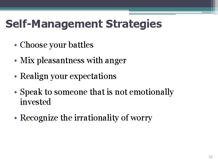 Self-Management Strategies • Choose your battles • Mix pleasantness with anger • Realign your