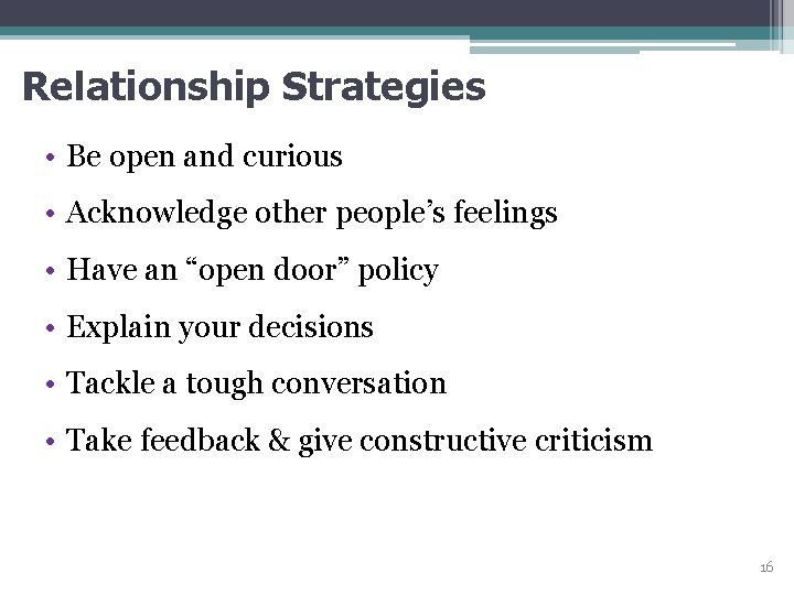 Relationship Strategies • Be open and curious • Acknowledge other people’s feelings • Have