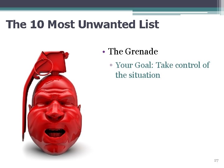 The 10 Most Unwanted List • The Grenade ▫ Your Goal: Take control of