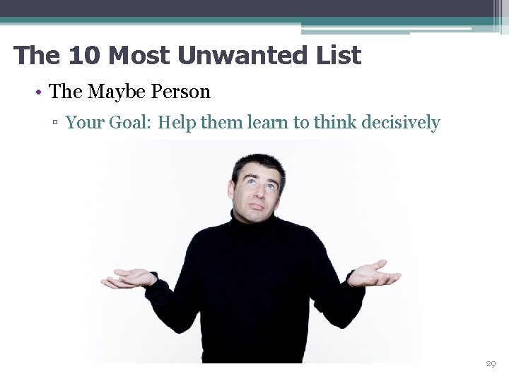 The 10 Most Unwanted List • The Maybe Person ▫ Your Goal: Help them