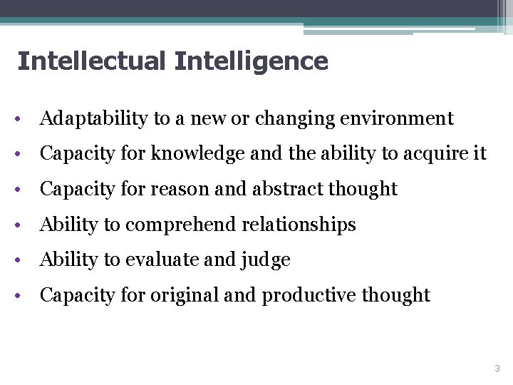 Intellectual Intelligence • Adaptability to a new or changing environment • Capacity for knowledge