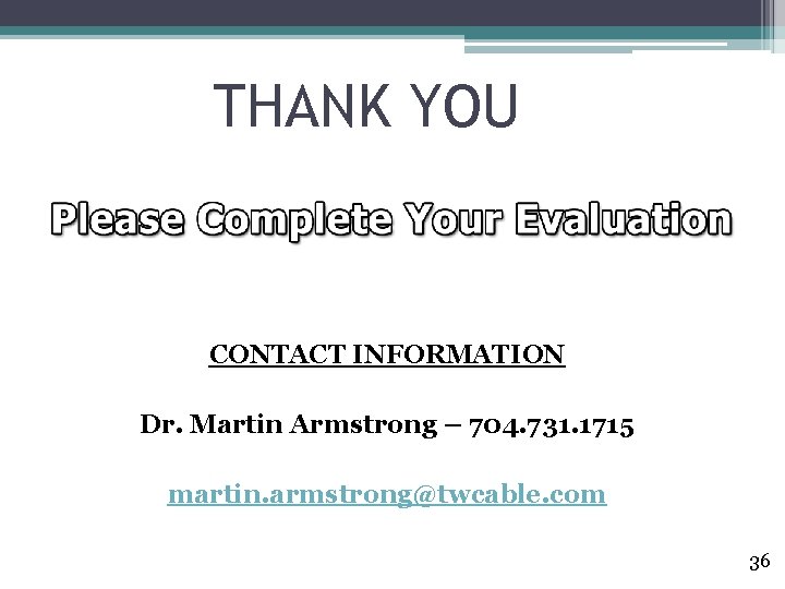 THANK YOU CONTACT INFORMATION Dr. Martin Armstrong – 704. 731. 1715 martin. armstrong@twcable. com