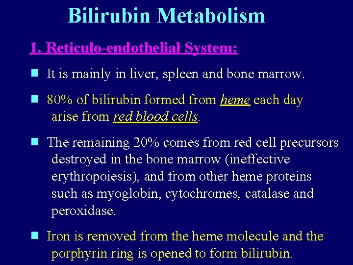 Bilirubin Metabolism 1. Reticulo-endothelial System: It is mainly in liver, spleen and bone marrow. Bilirubin Metabolism 1. Reticulo-endothelial System: It is mainly in liver, spleen and bone marrow.