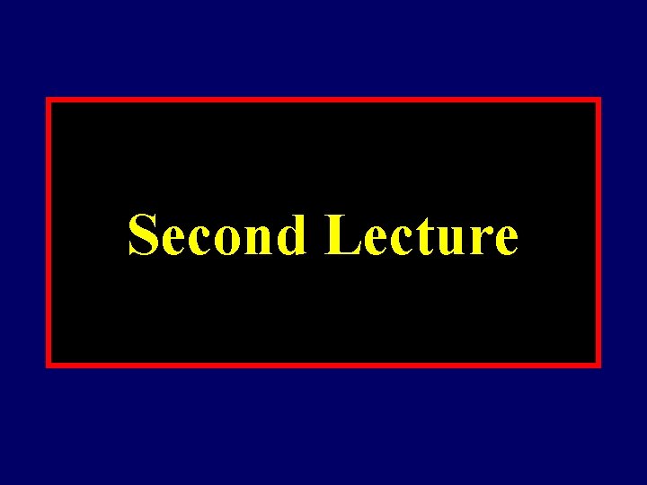 Second Lecture Second Lecture