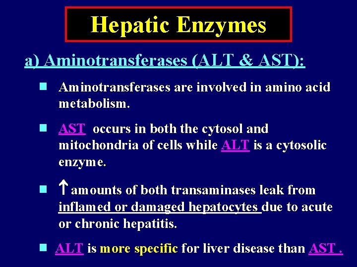Hepatic Enzymes a) Aminotransferases (ALT & AST): Aminotransferases are involved in amino acid metabolism. Hepatic Enzymes a) Aminotransferases (ALT & AST): Aminotransferases are involved in amino acid metabolism.