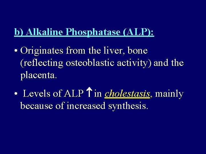 b) Alkaline Phosphatase (ALP): • Originates from the liver, bone (reflecting osteoblastic activity) and b) Alkaline Phosphatase (ALP): • Originates from the liver, bone (reflecting osteoblastic activity) and