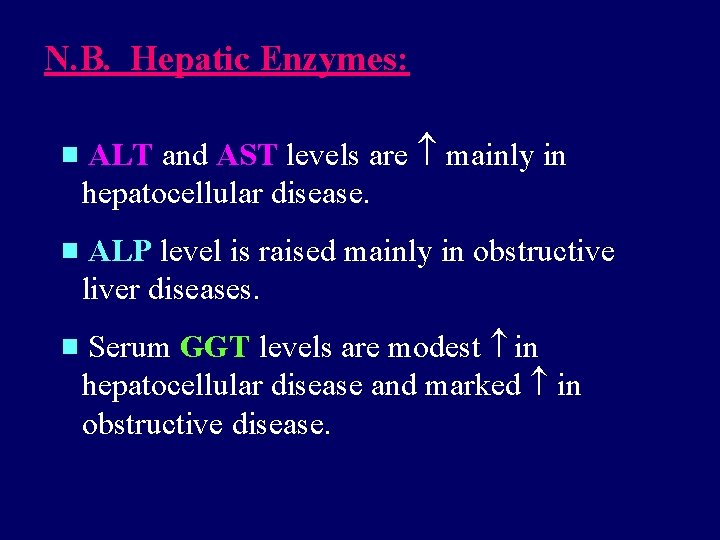 N. B. Hepatic Enzymes: ALT and AST levels are mainly in hepatocellular disease. ALP N. B. Hepatic Enzymes: ALT and AST levels are mainly in hepatocellular disease. ALP