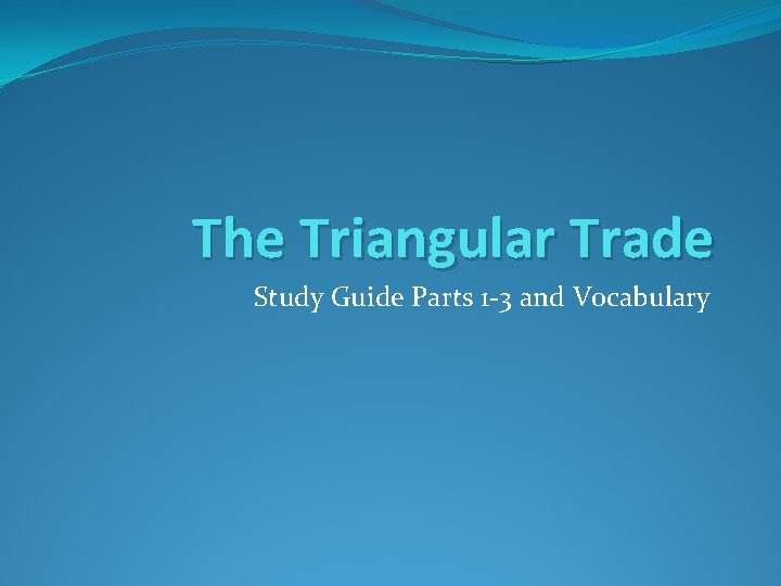 The Triangular Trade Study Guide Parts 1 -3 and Vocabulary The Triangular Trade Study Guide Parts 1 -3 and Vocabulary