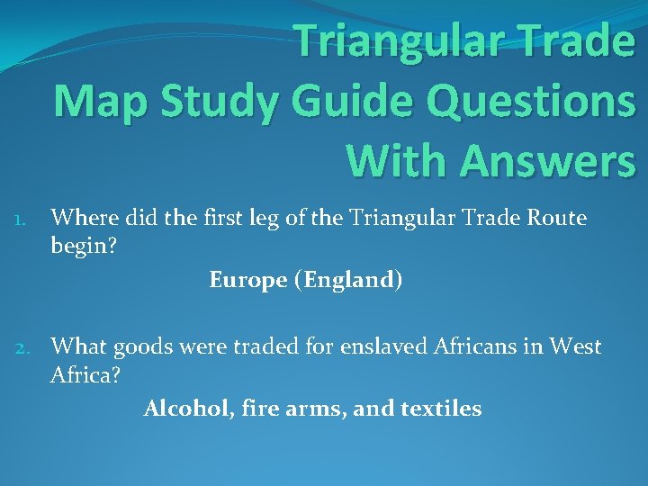 Triangular Trade Map Study Guide Questions With Answers 1. Where did the first leg Triangular Trade Map Study Guide Questions With Answers 1. Where did the first leg