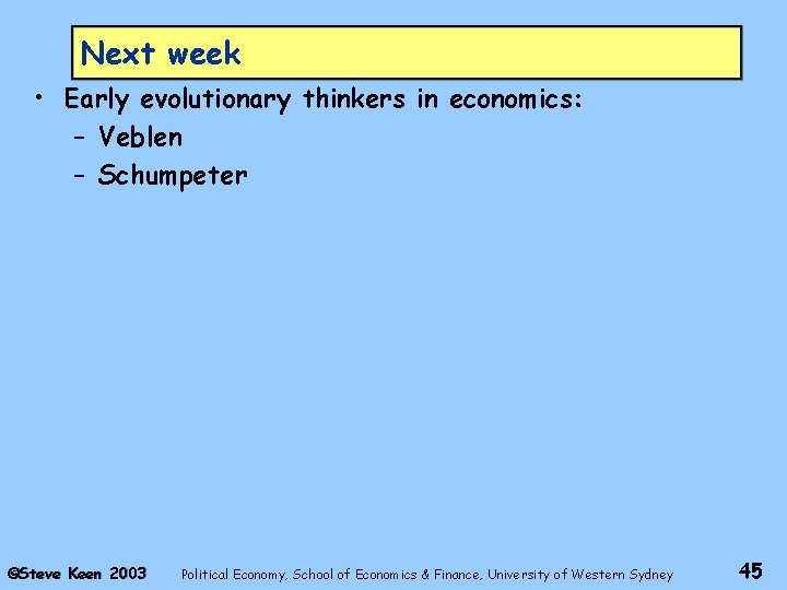 Next week • Early evolutionary thinkers in economics: – Veblen – Schumpeter ©Steve Keen