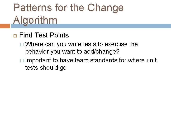 Patterns for the Change Algorithm Find Test Points � Where can you write tests Patterns for the Change Algorithm Find Test Points � Where can you write tests