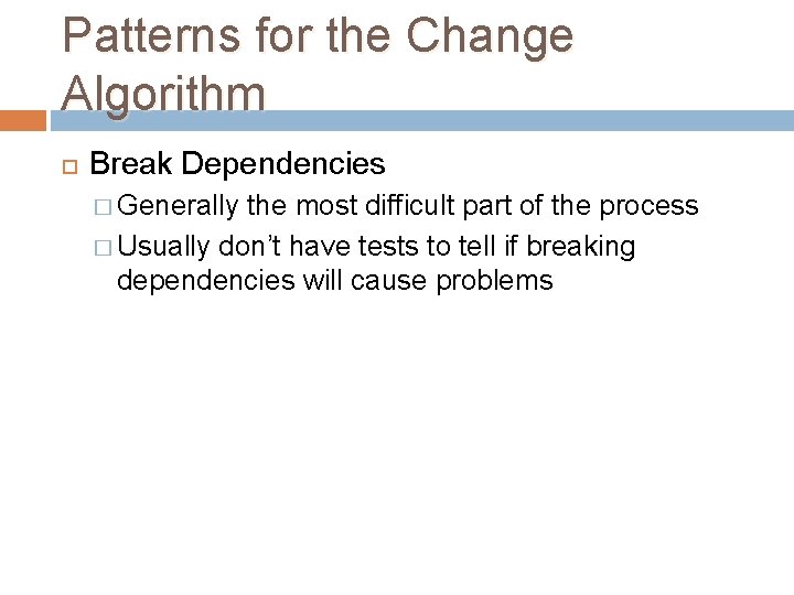 Patterns for the Change Algorithm Break Dependencies � Generally the most difficult part of Patterns for the Change Algorithm Break Dependencies � Generally the most difficult part of