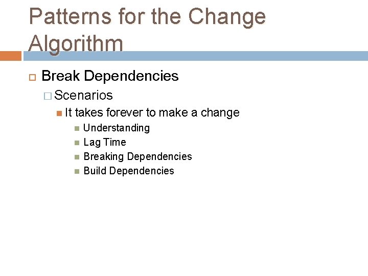 Patterns for the Change Algorithm Break Dependencies � Scenarios It takes forever to make Patterns for the Change Algorithm Break Dependencies � Scenarios It takes forever to make