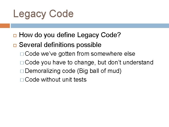 Legacy Code How do you define Legacy Code? Several definitions possible � Code we’ve Legacy Code How do you define Legacy Code? Several definitions possible � Code we’ve