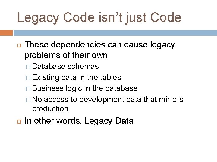 Legacy Code isn’t just Code These dependencies can cause legacy problems of their own Legacy Code isn’t just Code These dependencies can cause legacy problems of their own