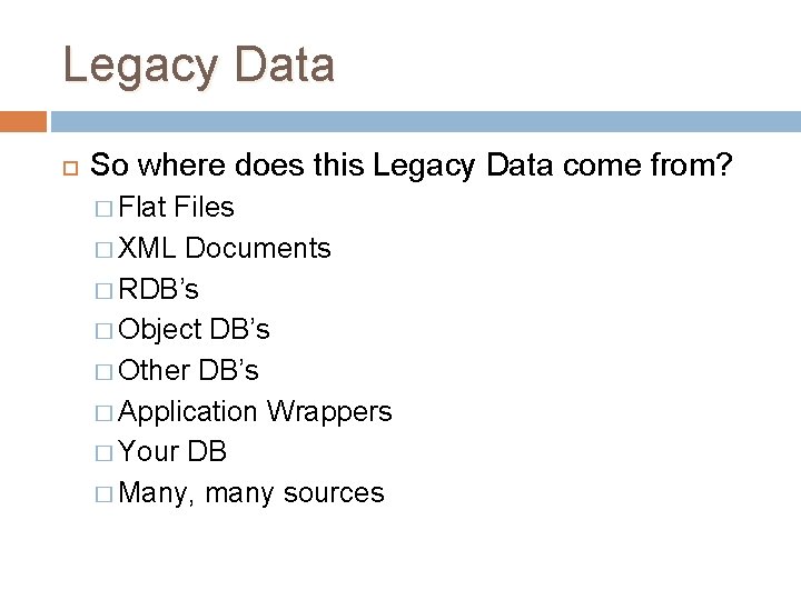 Legacy Data So where does this Legacy Data come from? � Flat Files � Legacy Data So where does this Legacy Data come from? � Flat Files �