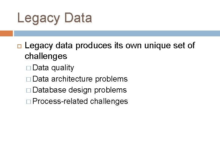 Legacy Data Legacy data produces its own unique set of challenges � Data quality Legacy Data Legacy data produces its own unique set of challenges � Data quality