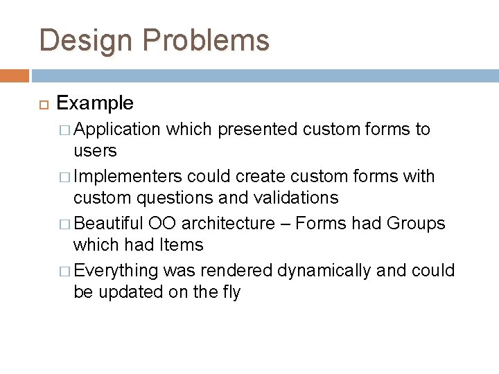 Design Problems Example � Application which presented custom forms to users � Implementers could Design Problems Example � Application which presented custom forms to users � Implementers could