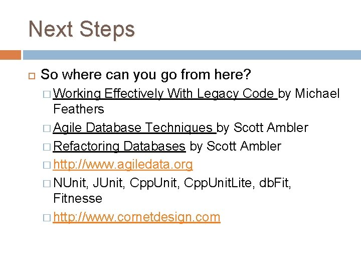 Next Steps So where can you go from here? � Working Effectively With Legacy Next Steps So where can you go from here? � Working Effectively With Legacy