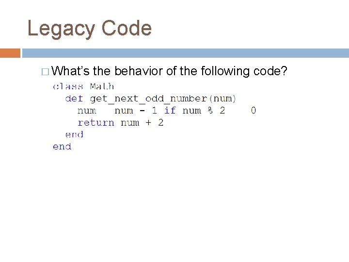 Legacy Code � What’s the behavior of the following code? Legacy Code � What’s the behavior of the following code?