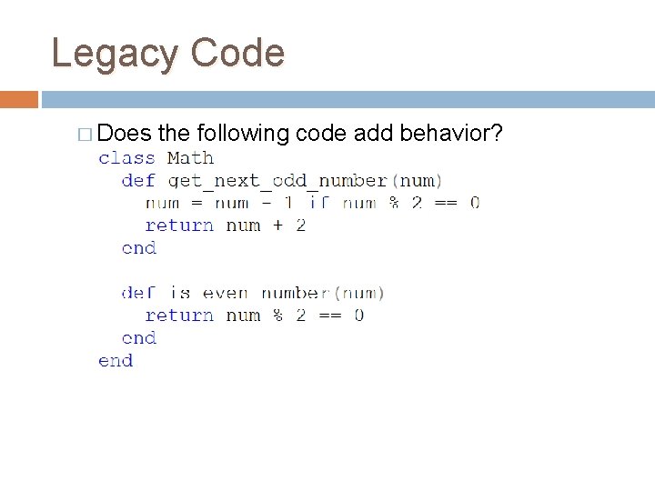 Legacy Code � Does the following code add behavior? Legacy Code � Does the following code add behavior?