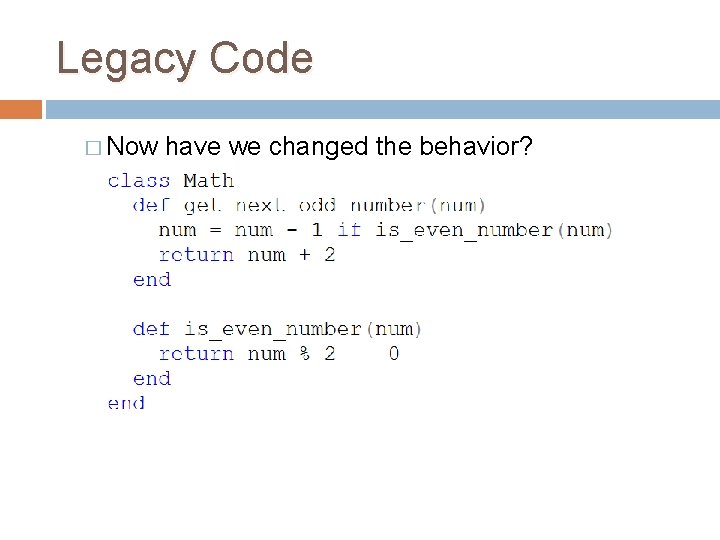 Legacy Code � Now have we changed the behavior? Legacy Code � Now have we changed the behavior?